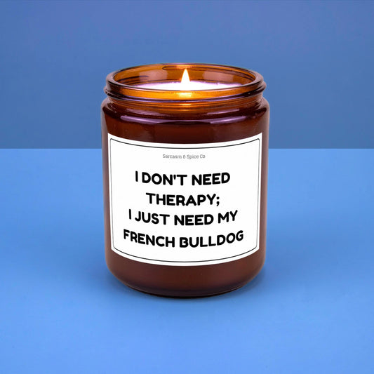 French Bulldog Candle Gift For Dog Lover Funny Candle For Dog Mom Who Love Dogs I Don’t Need Therapy I Just Need My French Bulldog